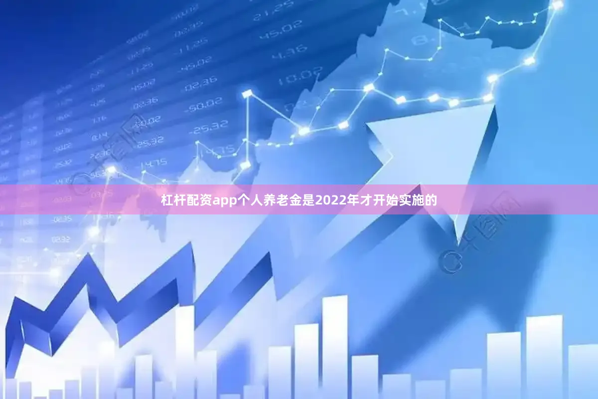 杠杆配资app个人养老金是2022年才开始实施的
