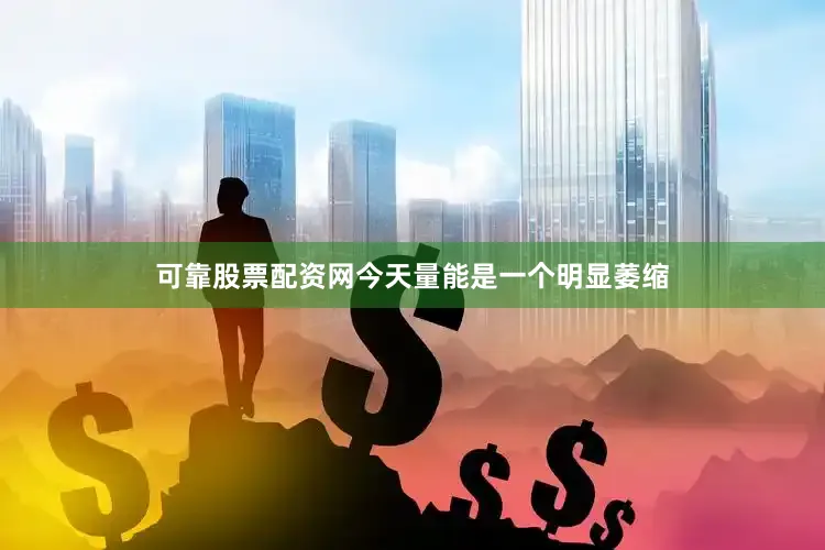可靠股票配资网今天量能是一个明显萎缩