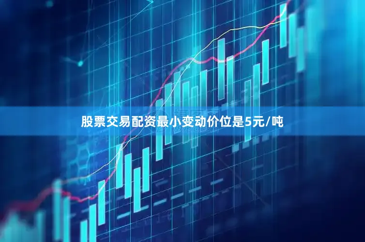 股票交易配资最小变动价位是5元/吨