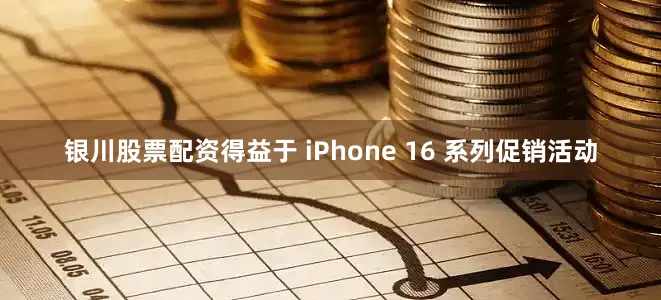 银川股票配资得益于 iPhone 16 系列促销活动