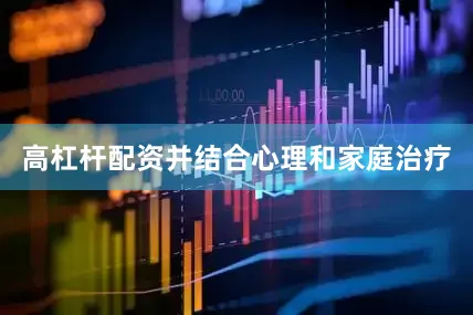 高杠杆配资并结合心理和家庭治疗