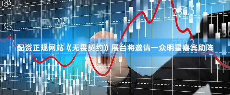 配资正规网站《无畏契约》展台将邀请一众明星嘉宾助阵