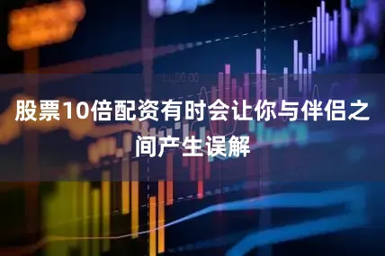 股票10倍配资有时会让你与伴侣之间产生误解
