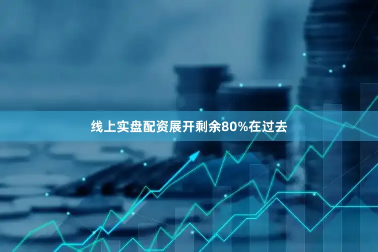 线上实盘配资展开剩余80%在过去