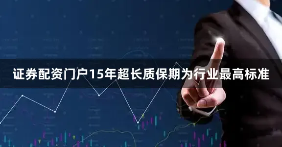 证券配资门户15年超长质保期为行业最高标准