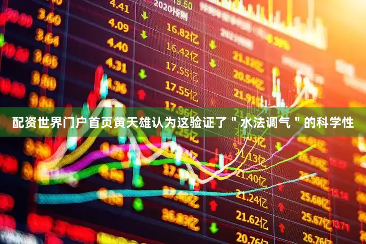 配资世界门户首页黄天雄认为这验证了＂水法调气＂的科学性
