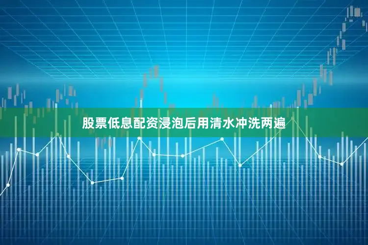 股票低息配资浸泡后用清水冲洗两遍