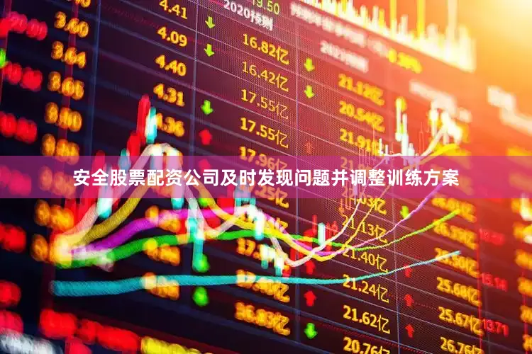 安全股票配资公司及时发现问题并调整训练方案