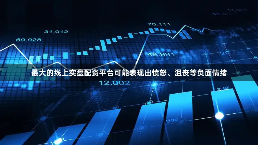 最大的线上实盘配资平台可能表现出愤怒、沮丧等负面情绪