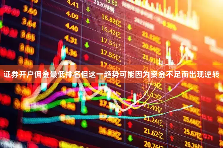 证券开户佣金最低排名但这一趋势可能因为资金不足而出现逆转